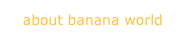 about banana world